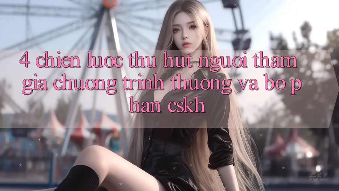 4. Chiến Lược Thu Hút Người tham gia: Chương trình thưởng Và Bộ phận CSKH 4. Chiến Lược Thu Hút Người tham gia: Chương trình thưởng Và Bộ phận CSKH