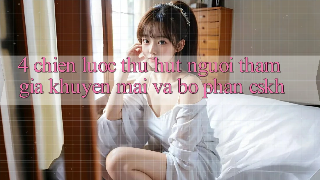 4. Chiến Lược Thu Hút Người tham gia: Khuyến mãi Và Bộ phận CSKH 4. Chiến Lược Thu Hút Người tham gia: Khuyến mãi Và Bộ phận CSKH