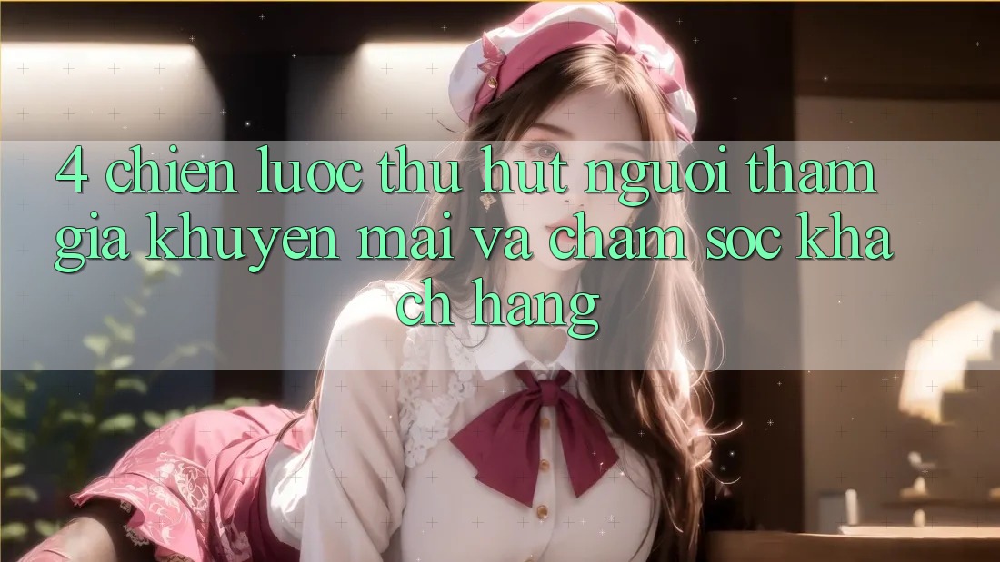 4. Chiến Lược Thu Hút Người tham gia: Khuyến mãi Và Chăm Sóc Khách Hàng 4. Chiến Lược Thu Hút Người tham gia: Khuyến mãi Và Chăm Sóc Khách Hàng
