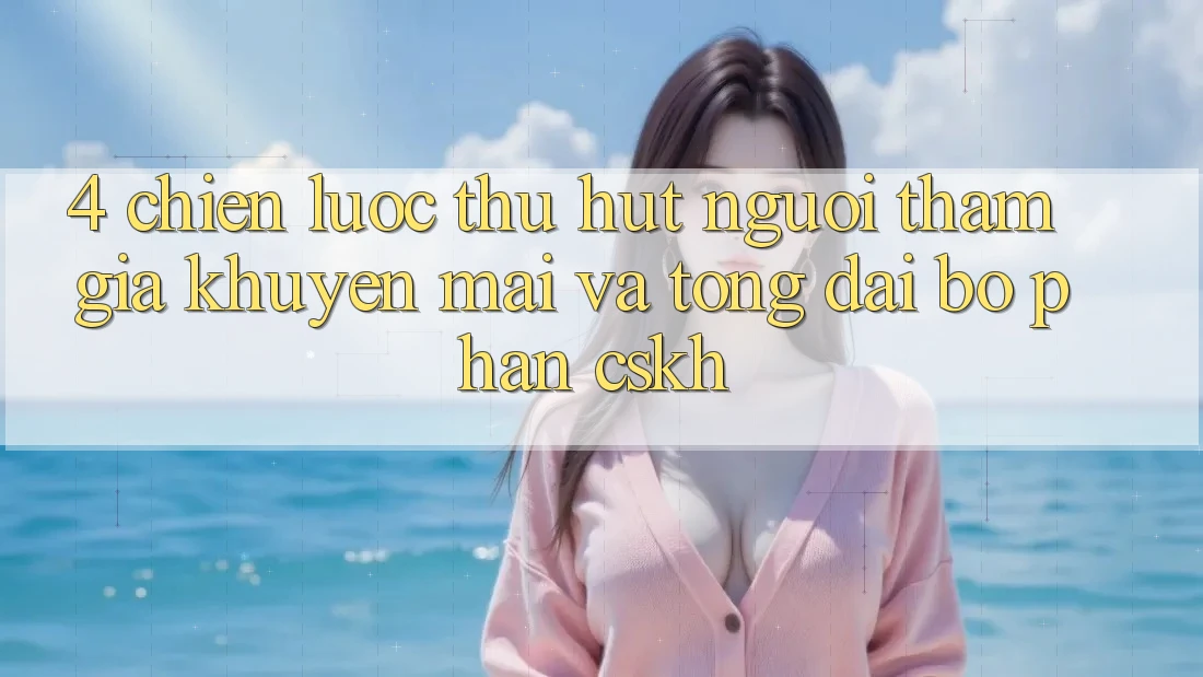 4. Chiến Lược Thu Hút Người tham gia: Khuyến mãi Và Tổng đài bộ phận CSKH
