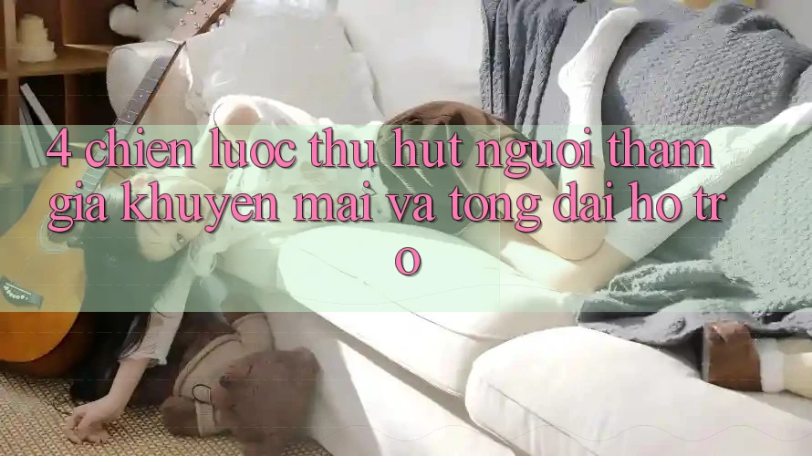 4. Chiến Lược Thu Hút Người tham gia: Khuyến mãi Và Tổng đài hỗ trợ
