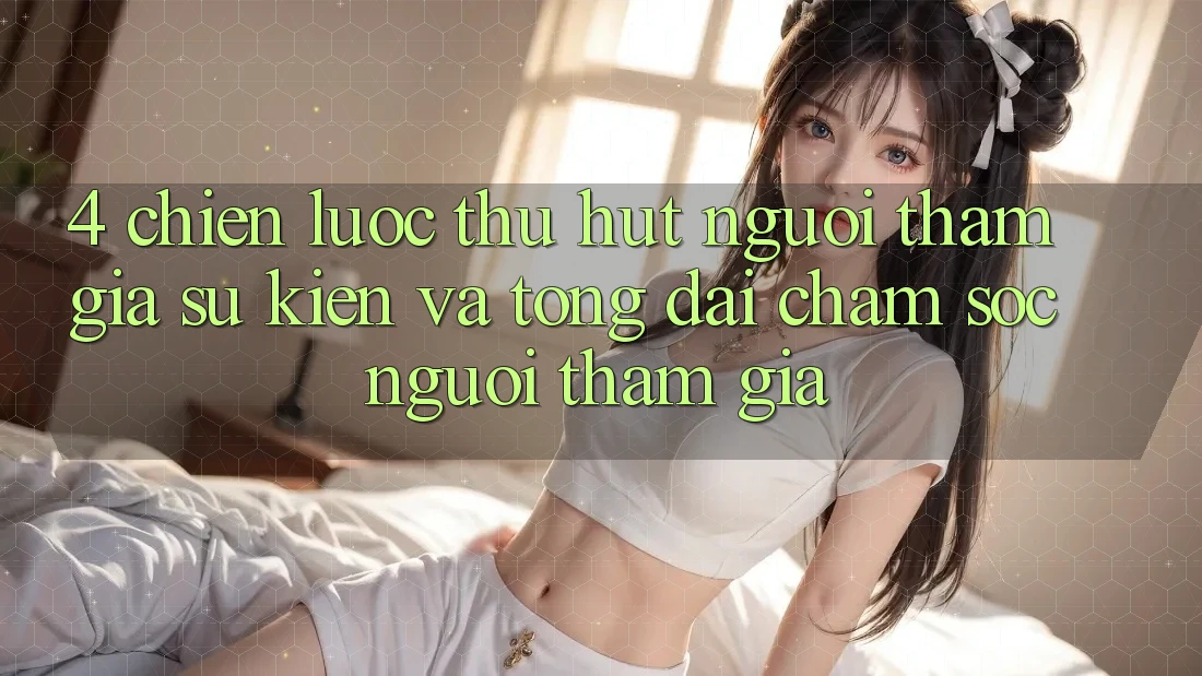 4. Chiến Lược Thu Hút Người tham gia: Sự kiện Và Tổng đài chăm sóc người tham gia 4. Chiến Lược Thu Hút Người tham gia: Sự kiện Và Tổng đài chăm sóc người tham gia