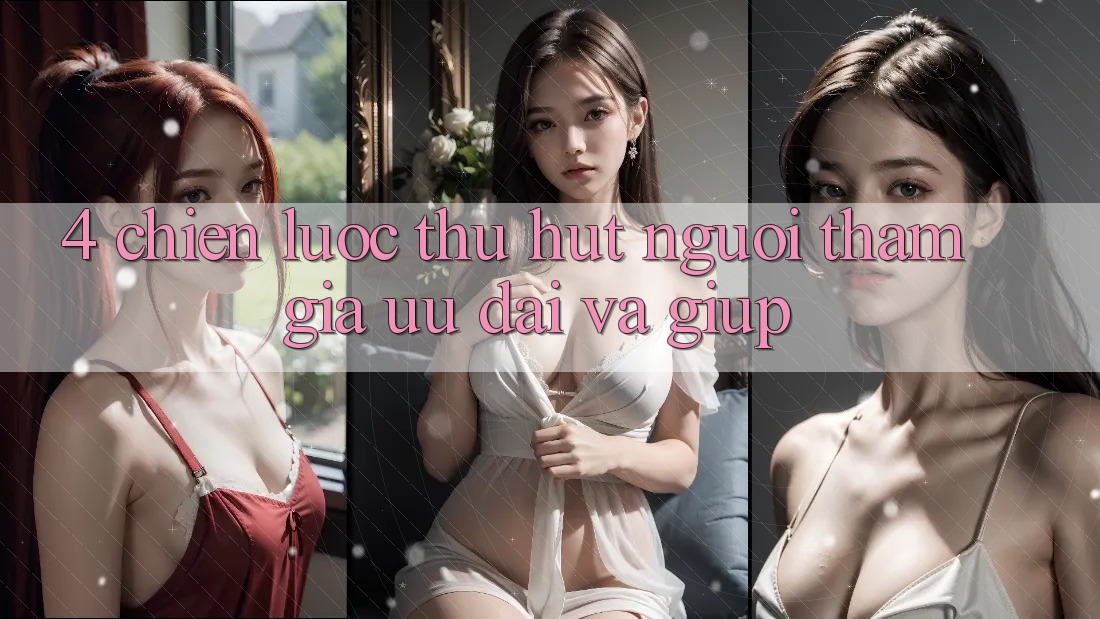 4. Chiến Lược Thu Hút Người tham gia: Ưu Đãi Và Giúp 4. Chiến Lược Thu Hút Người tham gia: Ưu Đãi Và Giúp