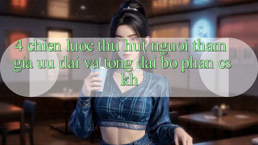 4. Chiến Lược Thu Hút Người tham gia: Ưu Đãi Và Tổng đài bộ phận CSKH 4. Chiến Lược Thu Hút Người tham gia: Ưu Đãi Và Tổng đài bộ phận CSKH