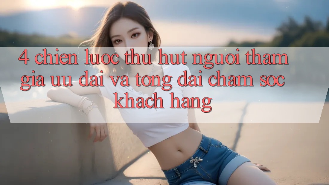 4. Chiến Lược Thu Hút Người tham gia: Ưu Đãi Và Tổng đài chăm sóc khách hàng 4. Chiến Lược Thu Hút Người tham gia: Ưu Đãi Và Tổng đài chăm sóc khách hàng