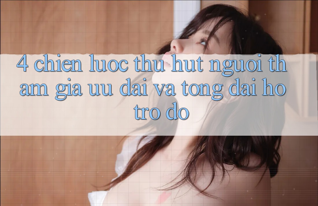 4. Chiến Lược Thu Hút Người tham gia: Ưu Đãi Và Tổng đài hỗ trợ đỡ 4. Chiến Lược Thu Hút Người tham gia: Ưu Đãi Và Tổng đài hỗ trợ đỡ