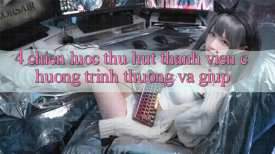 4. Chiến Lược Thu Hút Thành viên: Chương trình thưởng Và Giúp