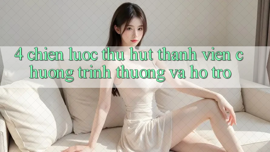 4. Chiến Lược Thu Hút Thành viên: Chương trình thưởng Và Hỗ trợ 4. Chiến Lược Thu Hút Thành viên: Chương trình thưởng Và Hỗ trợ