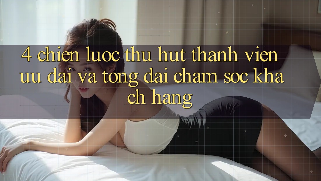 4. Chiến Lược Thu Hút Thành viên: Ưu Đãi Và Tổng đài chăm sóc khách hàng