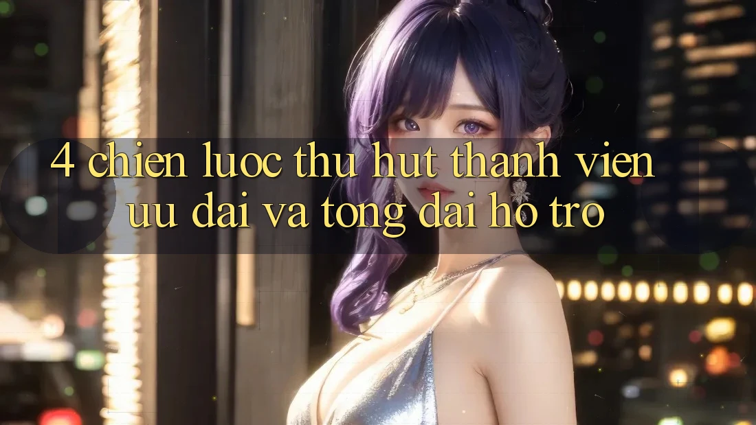 4. Chiến Lược Thu Hút Thành viên: Ưu Đãi Và Tổng đài hỗ trợ 4. Chiến Lược Thu Hút Thành viên: Ưu Đãi Và Tổng đài hỗ trợ
