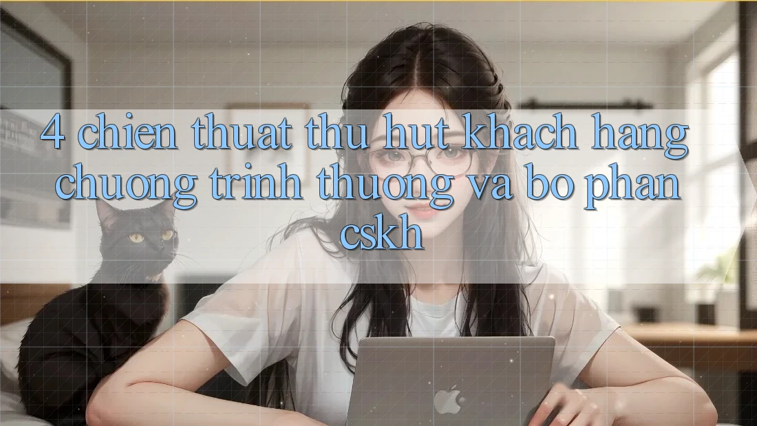 4. Chiến thuật Thu Hút Khách hàng: Chương trình thưởng Và Bộ phận CSKH 4. Chiến thuật Thu Hút Khách hàng: Chương trình thưởng Và Bộ phận CSKH