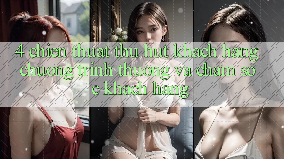 4. Chiến thuật Thu Hút Khách hàng: Chương trình thưởng Và Chăm Sóc Khách Hàng