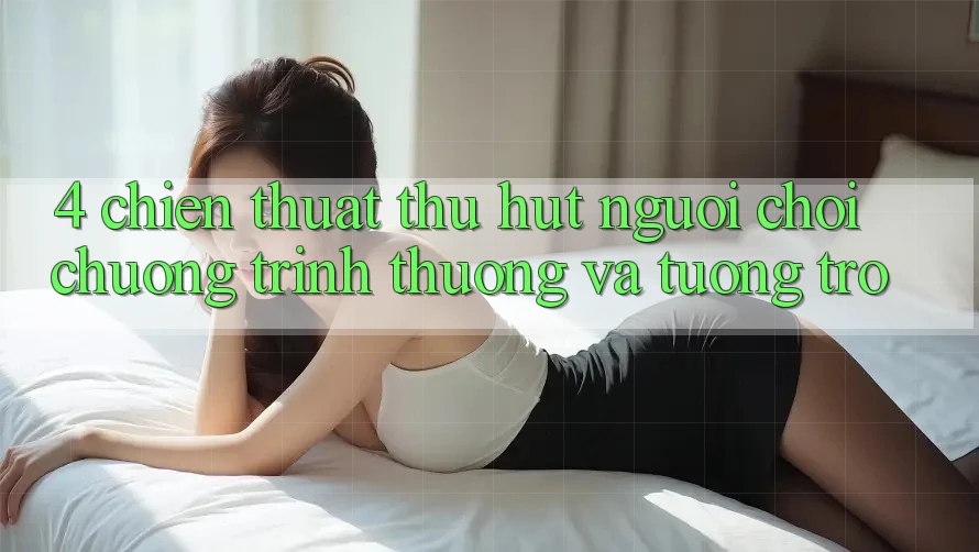 4. Chiến thuật Thu Hút Người Chơi: Chương trình thưởng Và Tương trợ