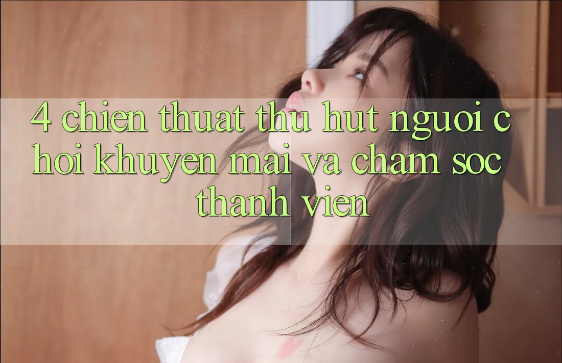 4. Chiến thuật Thu Hút Người Chơi: Khuyến mãi Và Chăm Sóc Thành viên
