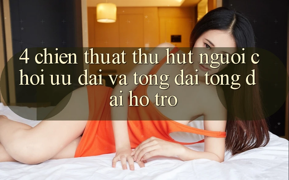4. Chiến thuật Thu Hút Người Chơi: Ưu Đãi Và Tổng đài tổng đài hỗ trợ