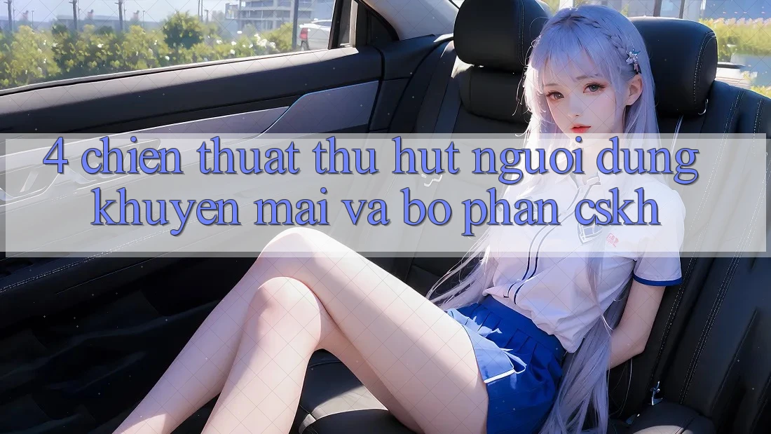 4. Chiến thuật Thu Hút Người dùng: Khuyến mãi Và Bộ phận CSKH 4. Chiến thuật Thu Hút Người dùng: Khuyến mãi Và Bộ phận CSKH