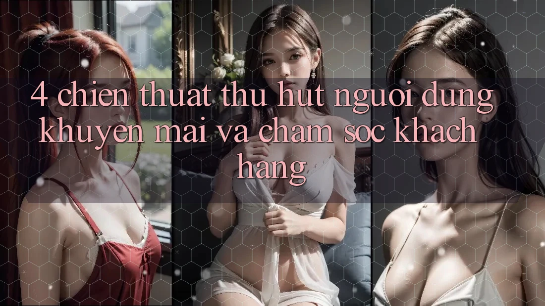 4. Chiến thuật Thu Hút Người dùng: Khuyến mãi Và Chăm sóc khách hàng
