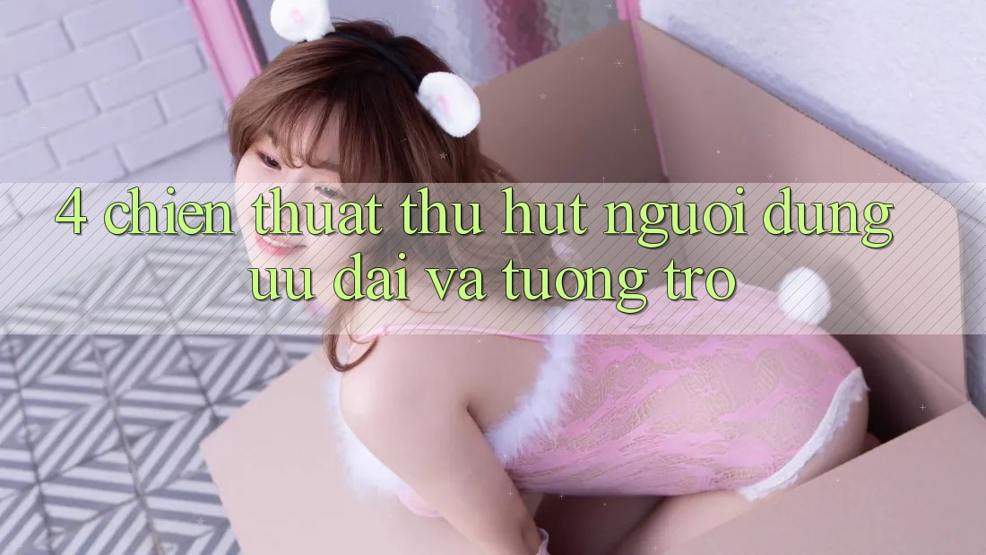 4. Chiến thuật Thu Hút Người dùng: Ưu Đãi Và Tương trợ