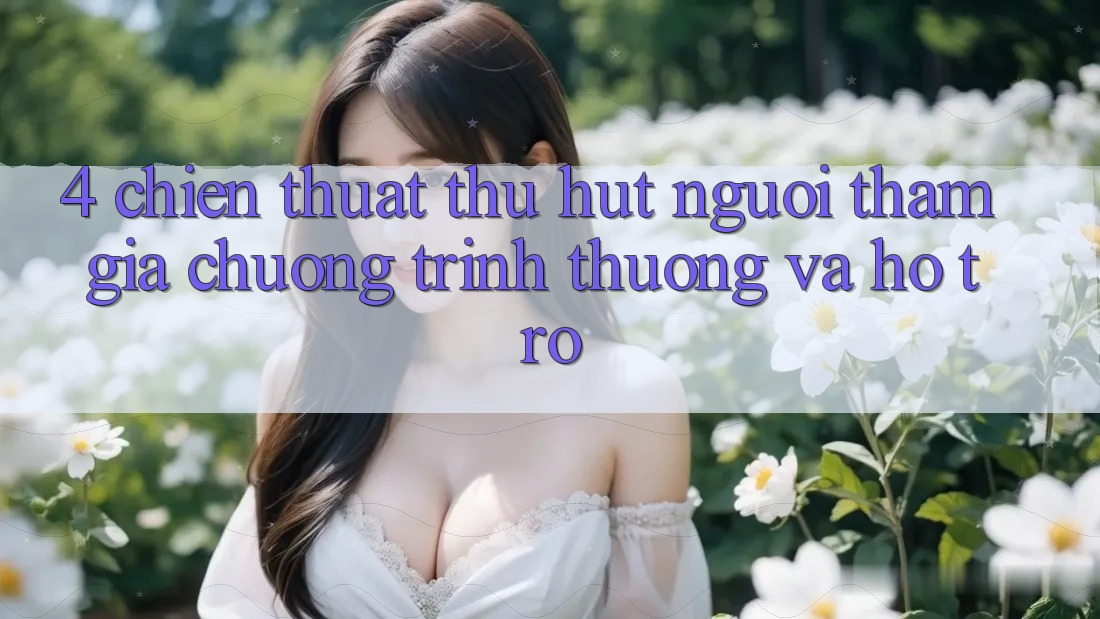 4. Chiến thuật Thu Hút Người tham gia: Chương trình thưởng Và Hỗ trợ