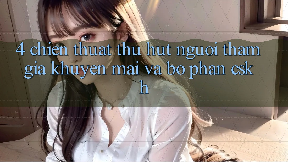 4. Chiến thuật Thu Hút Người tham gia: Khuyến mãi Và Bộ phận CSKH 4. Chiến thuật Thu Hút Người tham gia: Khuyến mãi Và Bộ phận CSKH