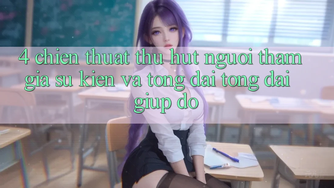 4. Chiến thuật Thu Hút Người tham gia: Sự kiện Và Tổng đài tổng đài giúp đỡ