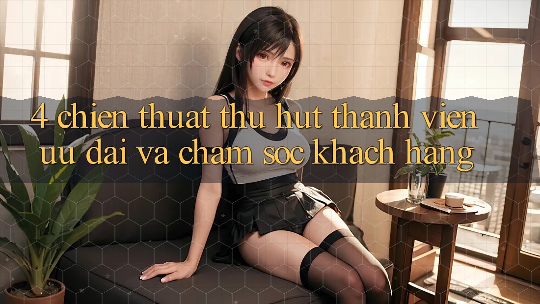 4. Chiến thuật Thu Hút Thành viên: Ưu Đãi Và Chăm Sóc Khách Hàng