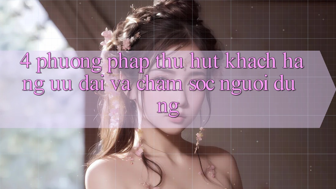 4. Phương pháp Thu Hút Khách hàng: Ưu Đãi Và Chăm Sóc Người dùng 4. Phương pháp Thu Hút Khách hàng: Ưu Đãi Và Chăm Sóc Người dùng
