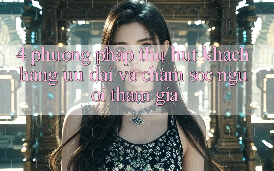 4. Phương pháp Thu Hút Khách hàng: Ưu Đãi Và Chăm sóc người tham gia 4. Phương pháp Thu Hút Khách hàng: Ưu Đãi Và Chăm sóc người tham gia
