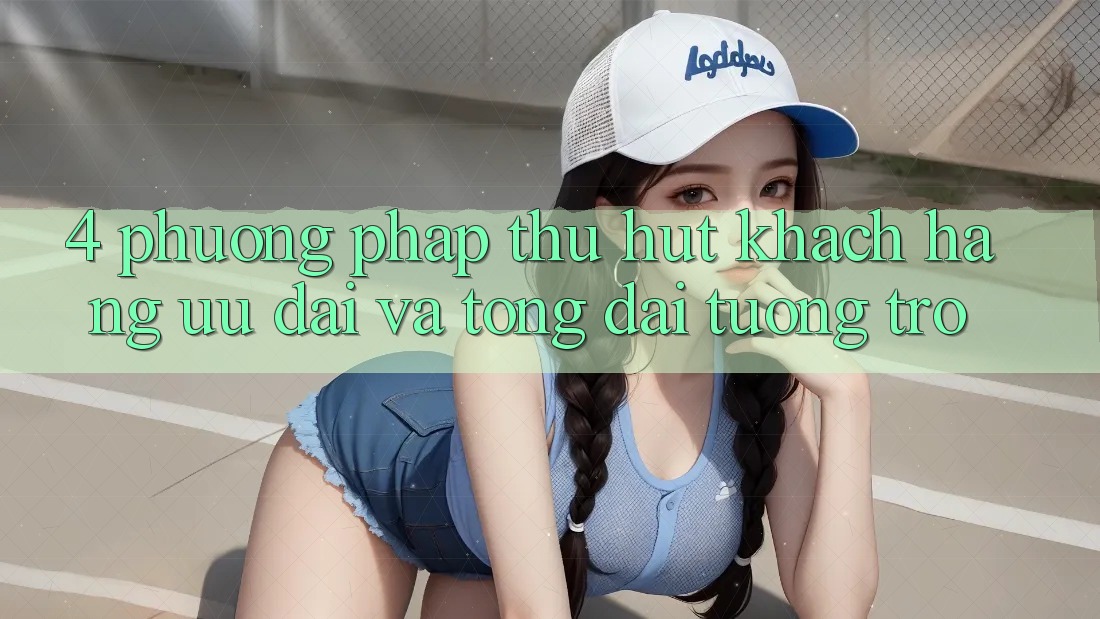 4. Phương pháp Thu Hút Khách hàng: Ưu Đãi Và Tổng đài tương trợ