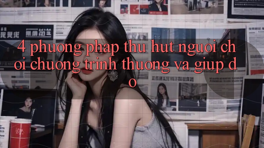4. Phương pháp Thu Hút Người Chơi: Chương trình thưởng Và Giúp đỡ 4. Phương pháp Thu Hút Người Chơi: Chương trình thưởng Và Giúp đỡ