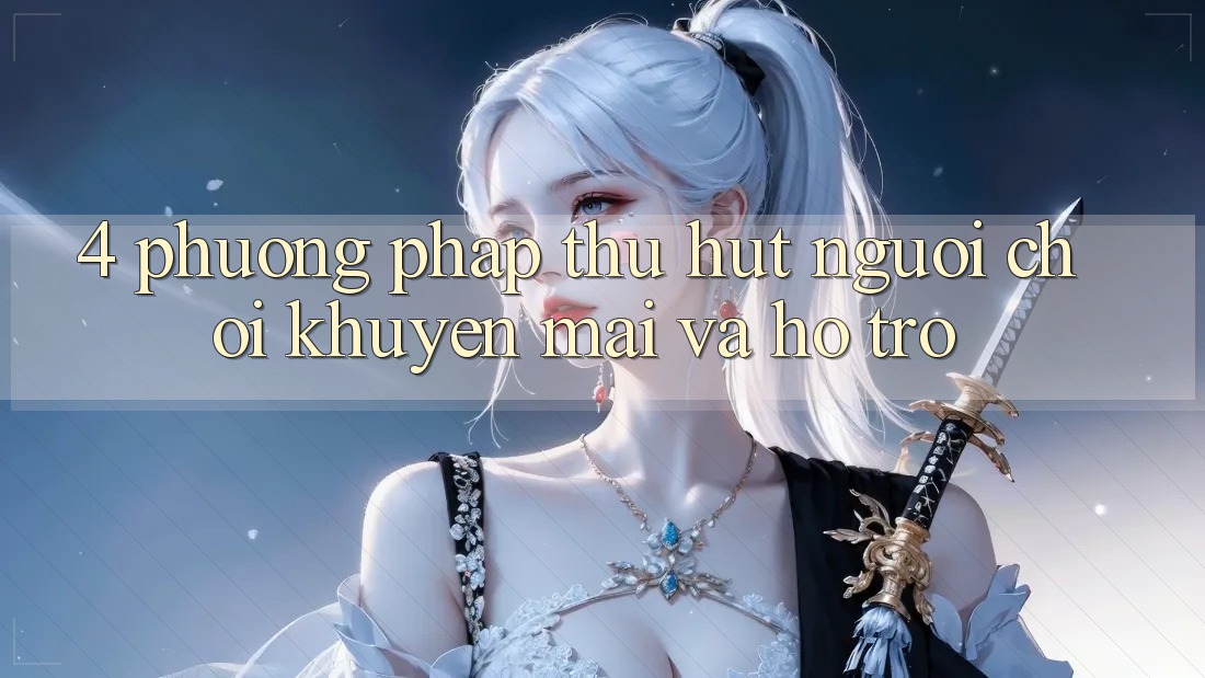 4. Phương pháp Thu Hút Người Chơi: Khuyến mãi Và Hỗ trợ