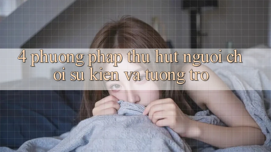 4. Phương pháp Thu Hút Người Chơi: Sự kiện Và Tương trợ