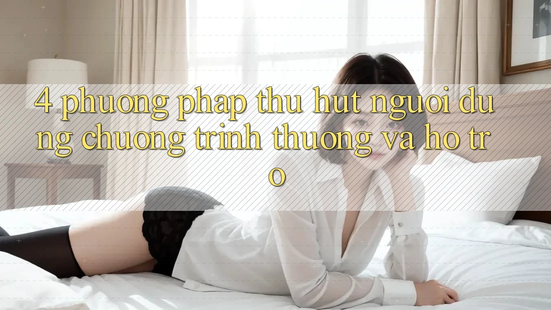 4. Phương pháp Thu Hút Người dùng: Chương trình thưởng Và Hỗ trợ 4. Phương pháp Thu Hút Người dùng: Chương trình thưởng Và Hỗ trợ