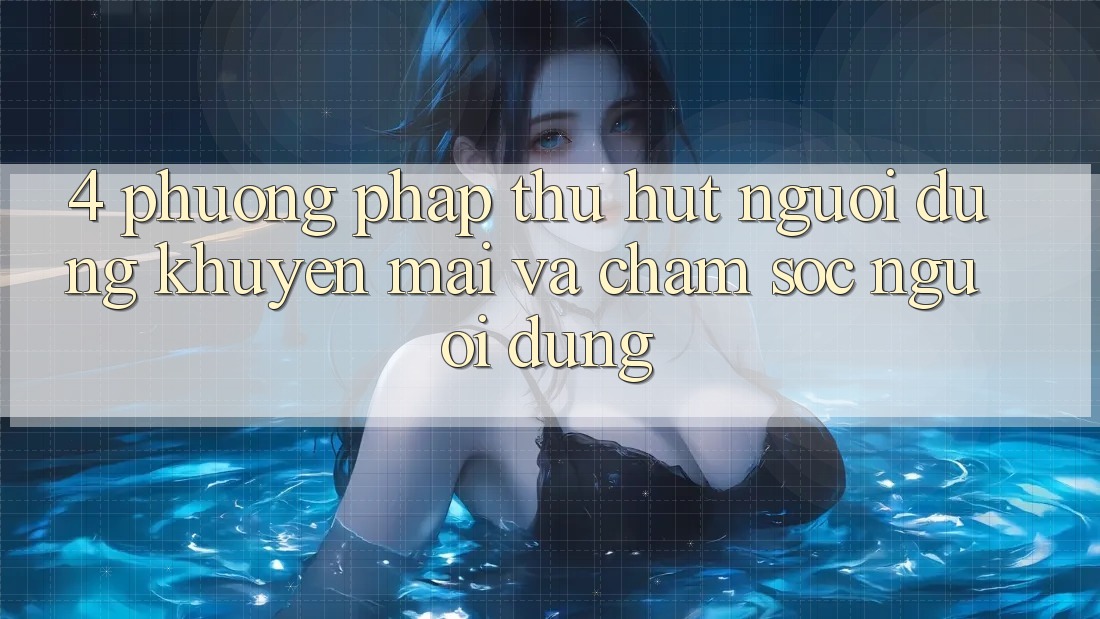 4. Phương pháp Thu Hút Người dùng: Khuyến mãi Và Chăm Sóc Người dùng 4. Phương pháp Thu Hút Người dùng: Khuyến mãi Và Chăm Sóc Người dùng