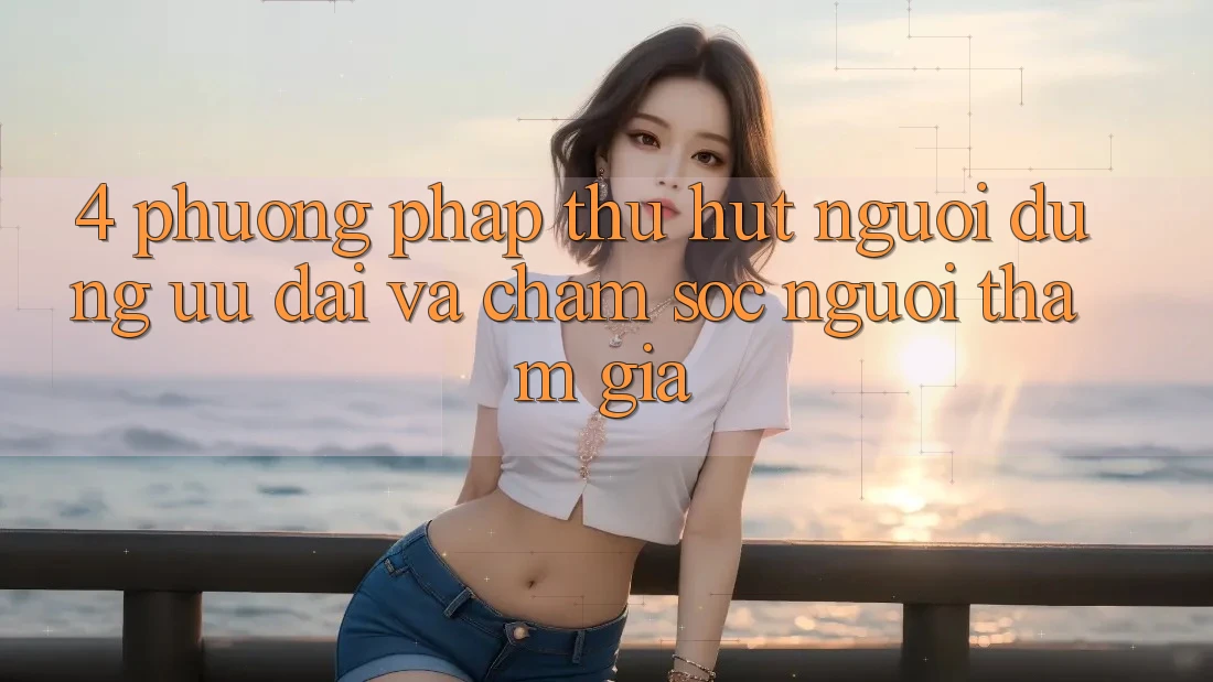 4. Phương pháp Thu Hút Người dùng: Ưu Đãi Và Chăm Sóc Người tham gia