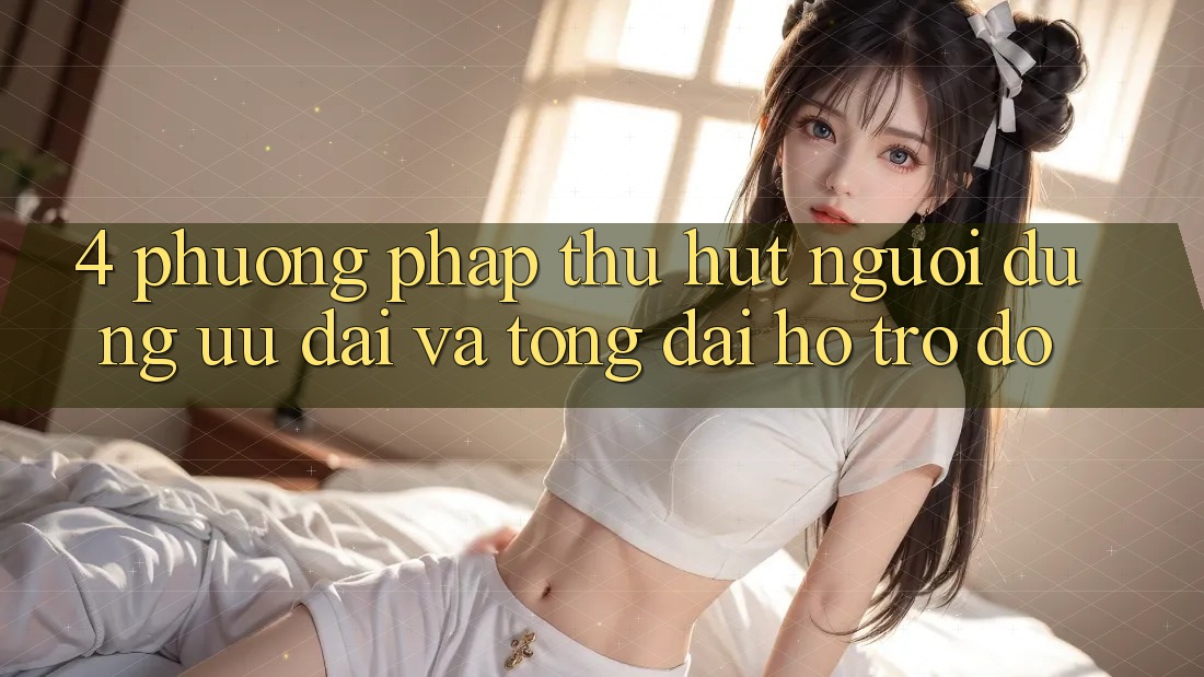 4. Phương pháp Thu Hút Người dùng: Ưu Đãi Và Tổng đài hỗ trợ đỡ 4. Phương pháp Thu Hút Người dùng: Ưu Đãi Và Tổng đài hỗ trợ đỡ