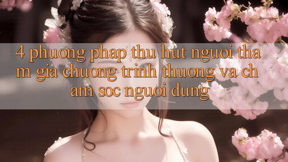 4. Phương pháp Thu Hút Người tham gia: Chương trình thưởng Và Chăm Sóc Người dùng