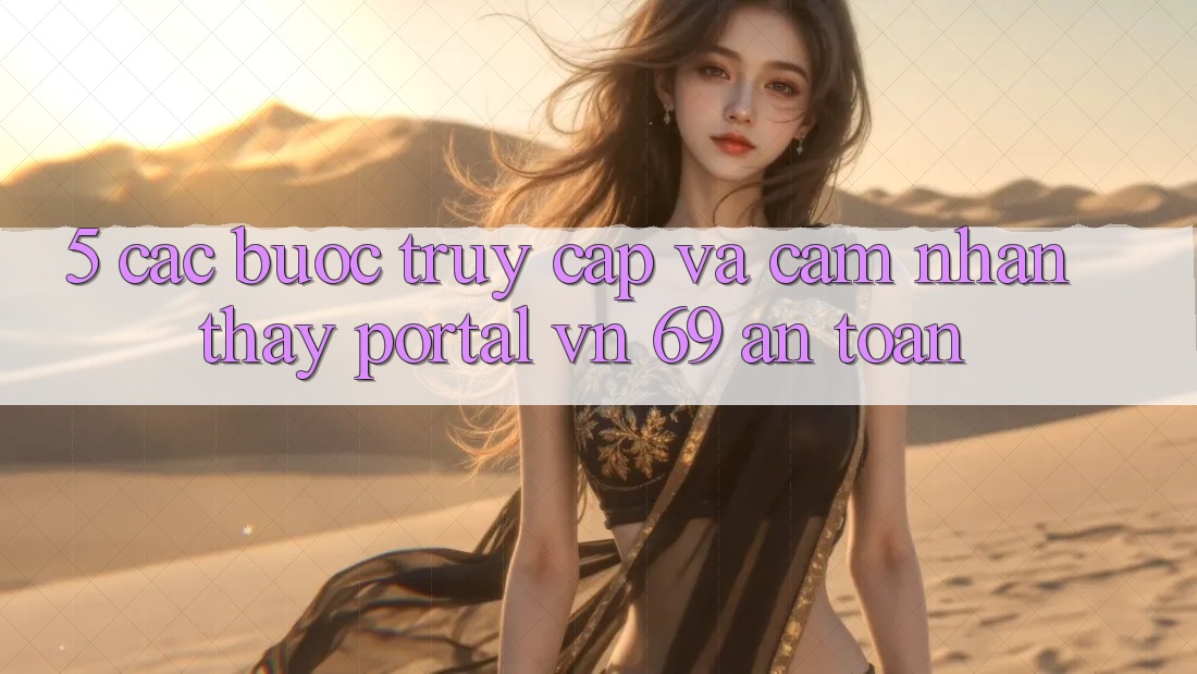 5. Các bước Truy Cập Và Cảm nhận thấy Portal vn 69 An Toàn 5. Các bước Truy Cập Và Cảm nhận thấy Portal vn 69 An Toàn