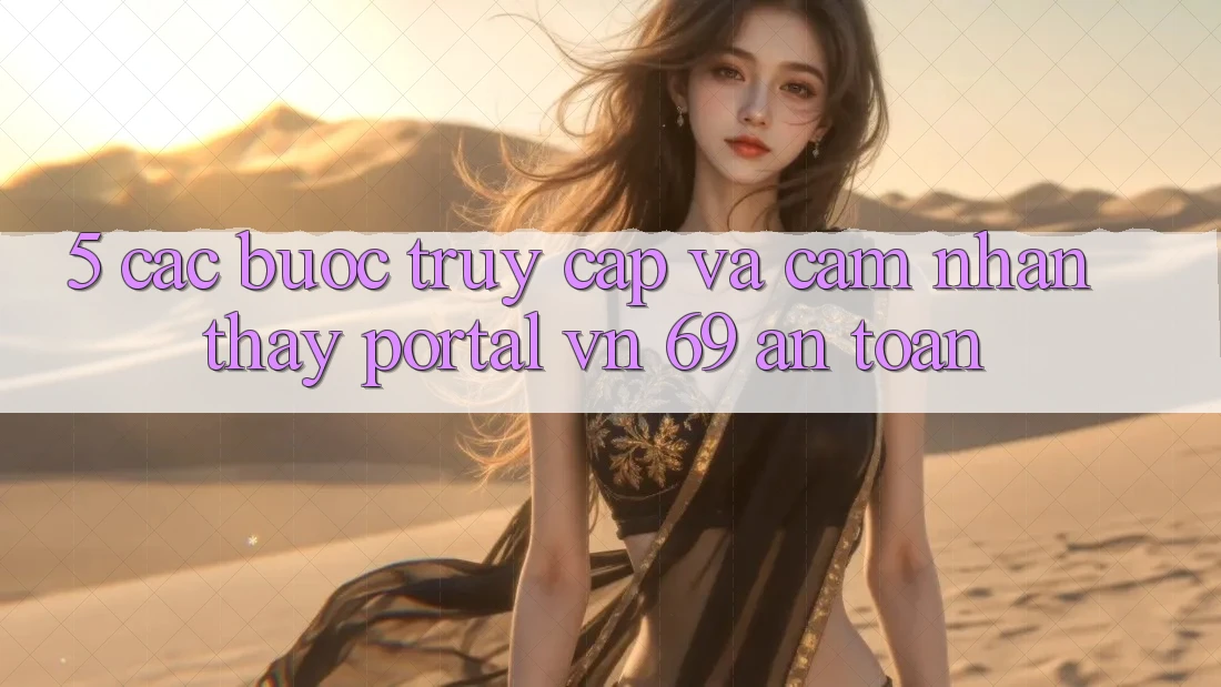 5. Các bước Truy Cập Và Cảm nhận thấy Portal vn 69 An Toàn 5. Các bước Truy Cập Và Cảm nhận thấy Portal vn 69 An Toàn
