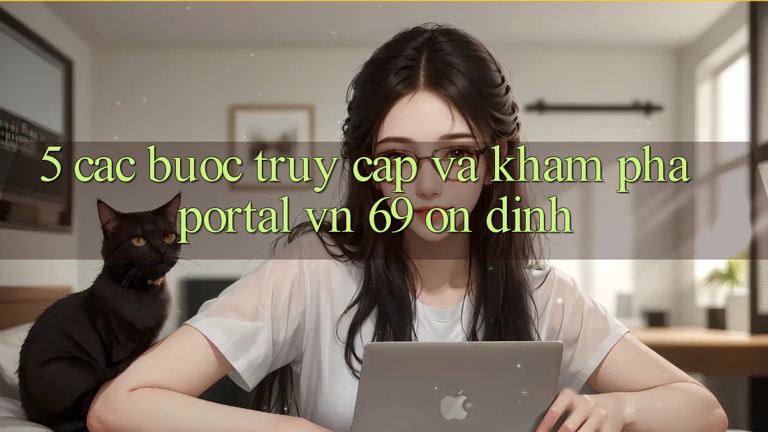 5. Các bước Truy Cập Và Khám phá Portal vn 69 Ổn định