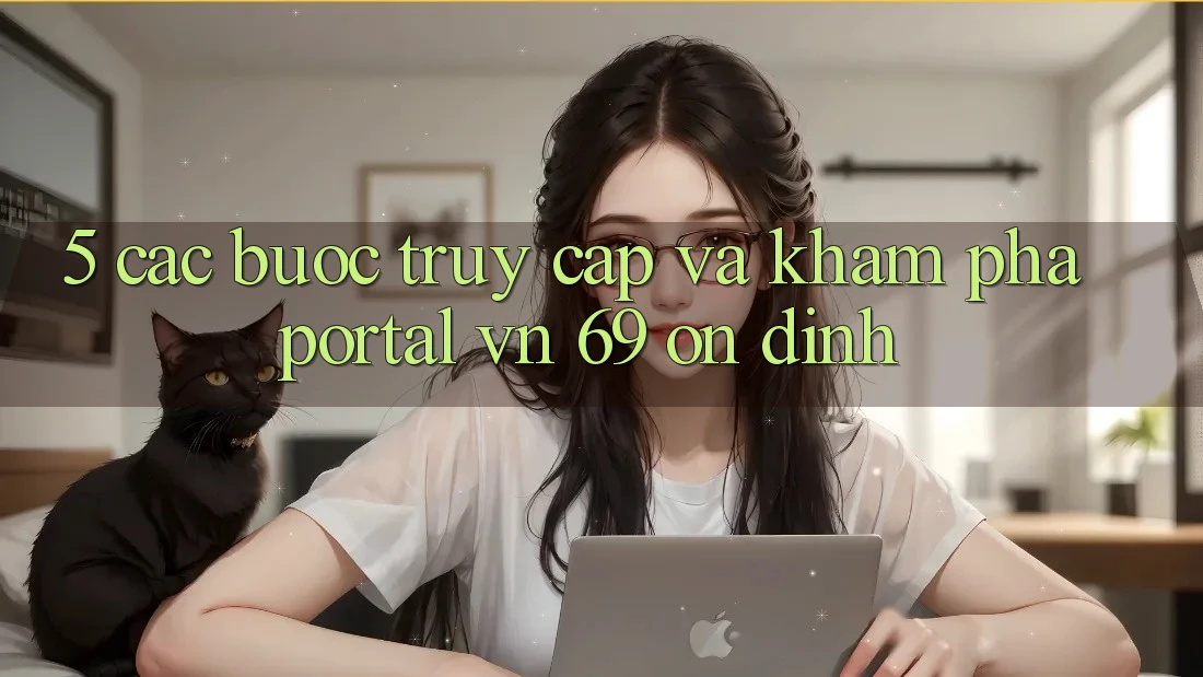 5. Các bước Truy Cập Và Khám phá Portal vn 69 Ổn định 5. Các bước Truy Cập Và Khám phá Portal vn 69 Ổn định
