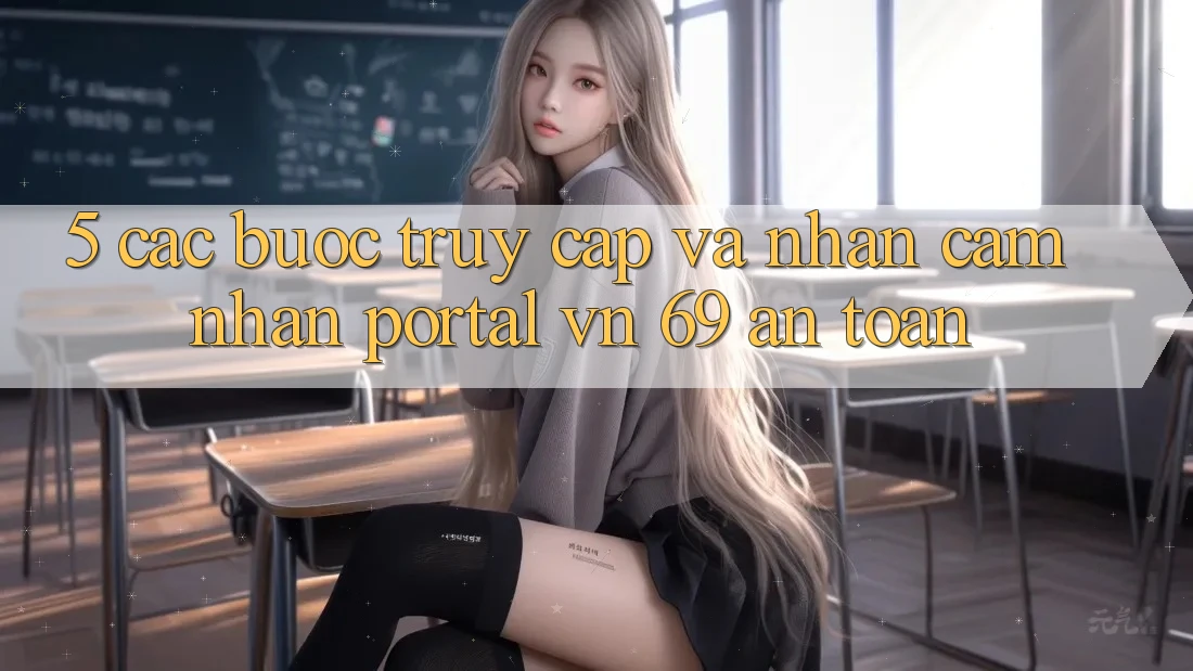5. Các bước Truy Cập Và Nhận cảm nhận Portal vn 69 An Toàn