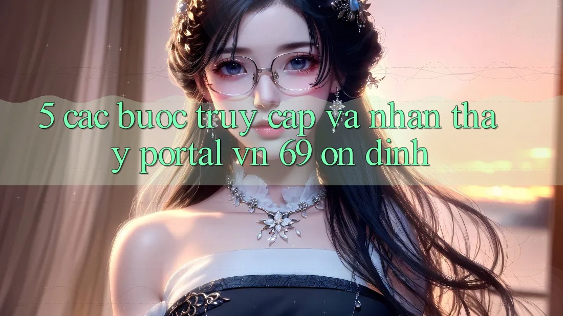 5. Các bước Truy Cập Và Nhận thấy Portal vn 69 Ổn định