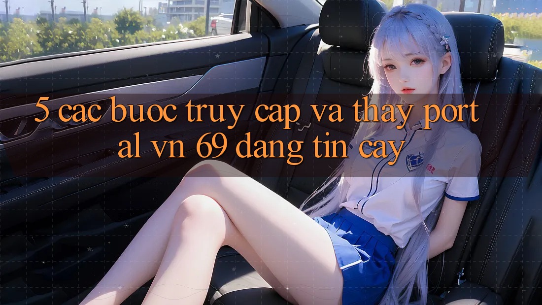 5. Các bước Truy Cập Và Thấy Portal vn 69 Đáng tin cậy 5. Các bước Truy Cập Và Thấy Portal vn 69 Đáng tin cậy