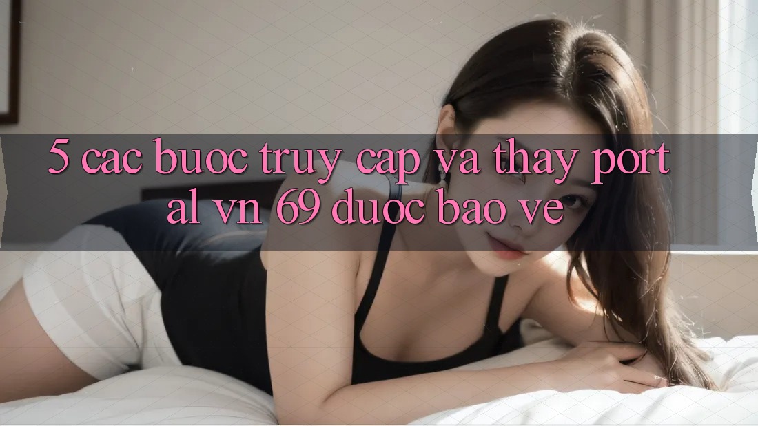 5. Các bước Truy Cập Và Thấy Portal vn 69 Được bảo vệ