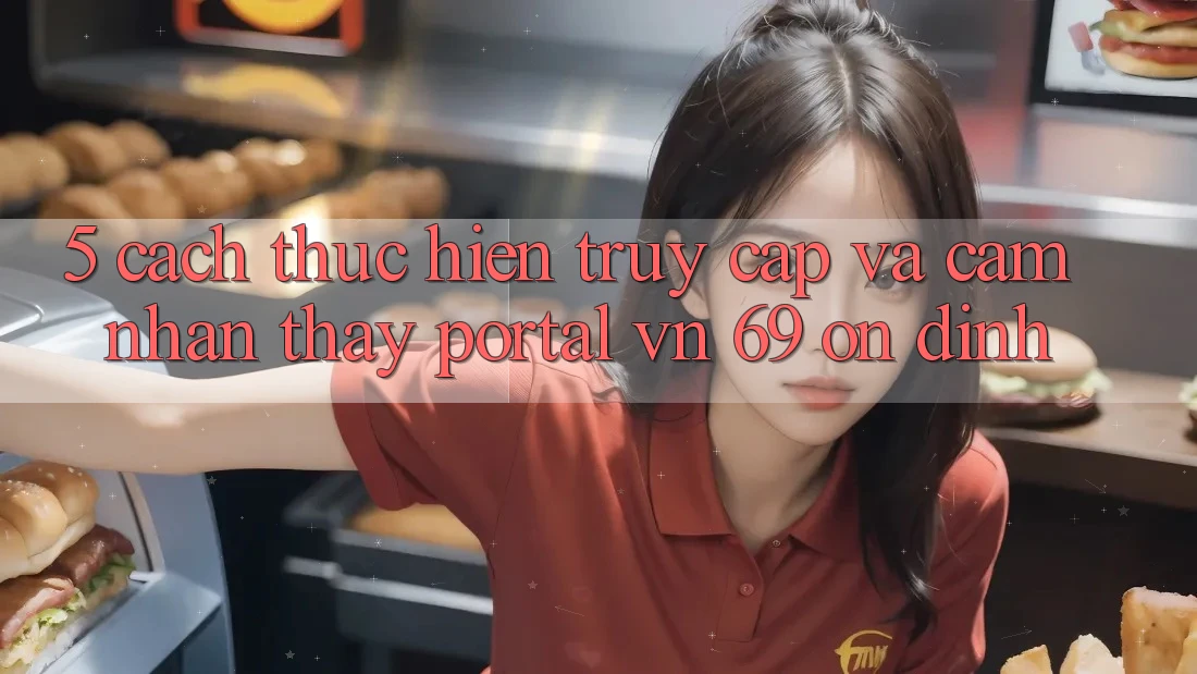5. Cách thực hiện Truy Cập Và Cảm nhận thấy Portal vn 69 Ổn định