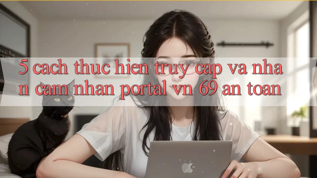 5. Cách thực hiện Truy Cập Và Nhận cảm nhận Portal vn 69 An Toàn