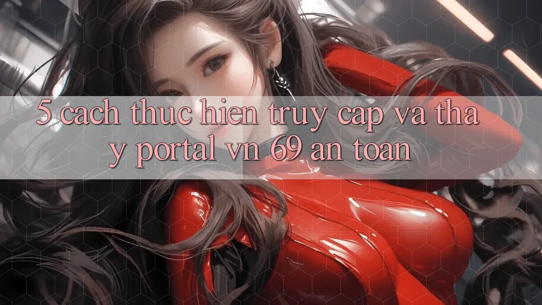5. Cách thực hiện Truy Cập Và Thấy Portal vn 69 An Toàn 5. Cách thực hiện Truy Cập Và Thấy Portal vn 69 An Toàn