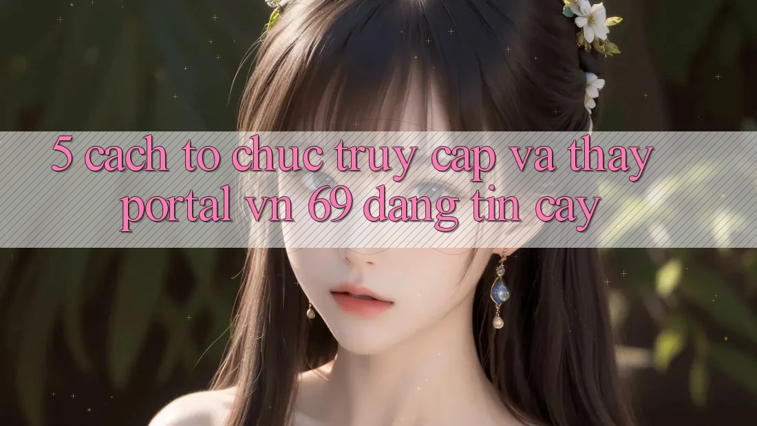 5. Cách tổ chức Truy Cập Và Thấy Portal vn 69 Đáng tin cậy 5. Cách tổ chức Truy Cập Và Thấy Portal vn 69 Đáng tin cậy