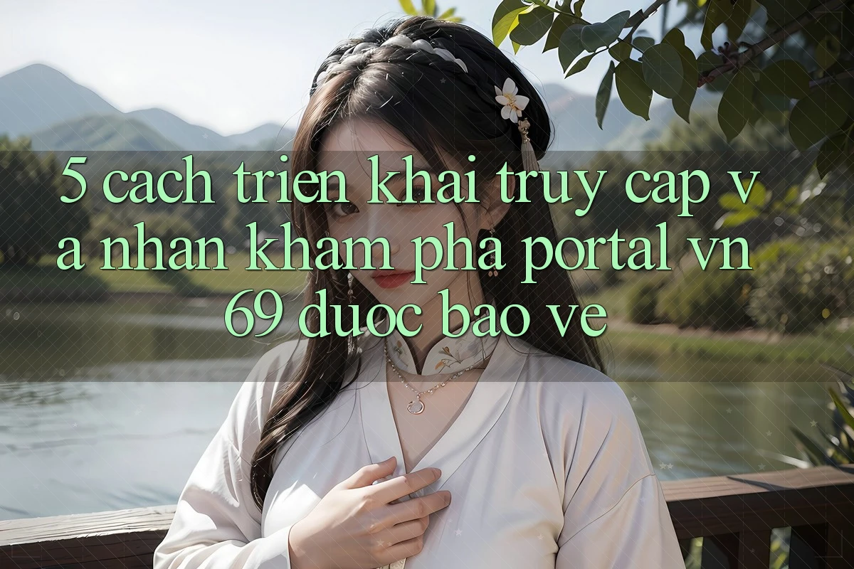 5. Cách triển khai Truy Cập Và Nhận khám phá Portal vn 69 Được bảo vệ 5. Cách triển khai Truy Cập Và Nhận khám phá Portal vn 69 Được bảo vệ